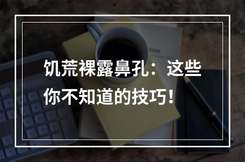 饥荒裸露鼻孔：这些你不知道的技巧！