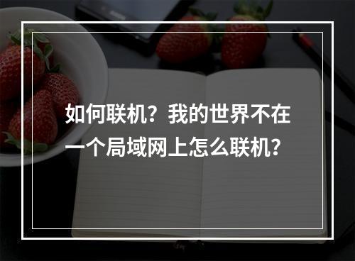 如何联机？我的世界不在一个局域网上怎么联机？