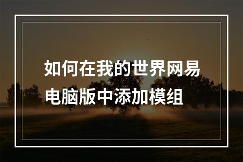 如何在我的世界网易电脑版中添加模组