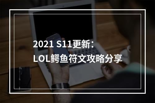 2021 S11更新：LOL鳄鱼符文攻略分享