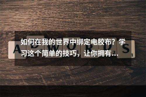 如何在我的世界中绑定电胶布？学习这个简单的技巧，让你拥有更好的游戏体验！