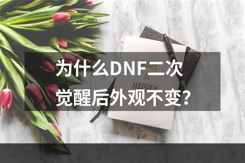 为什么DNF二次觉醒后外观不变？