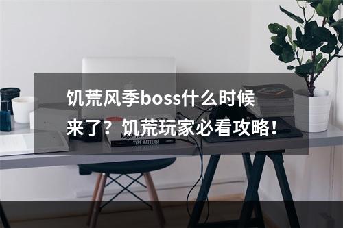 饥荒风季boss什么时候来了？饥荒玩家必看攻略！