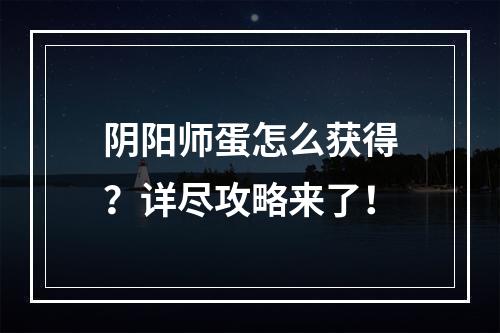 阴阳师蛋怎么获得？详尽攻略来了！