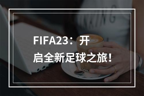 FIFA23：开启全新足球之旅！