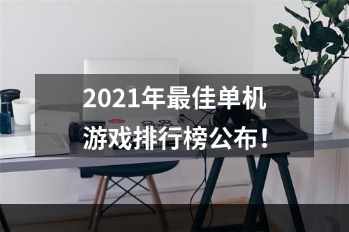 2021年最佳单机游戏排行榜公布！