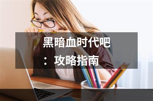 黑暗血时代吧：攻略指南