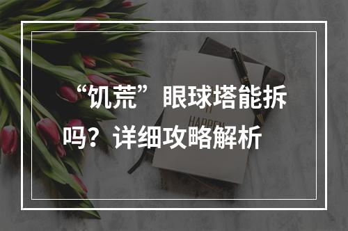 “饥荒”眼球塔能拆吗？详细攻略解析