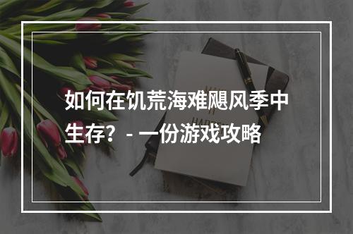 如何在饥荒海难飓风季中生存？- 一份游戏攻略