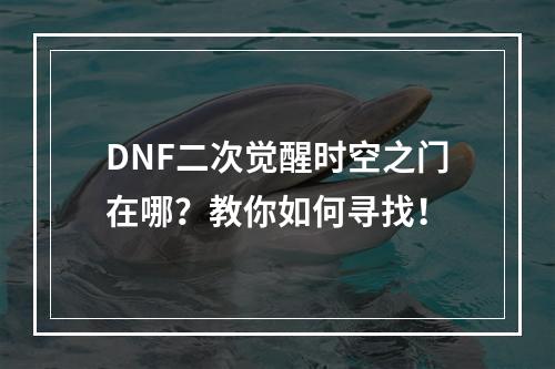 DNF二次觉醒时空之门在哪？教你如何寻找！