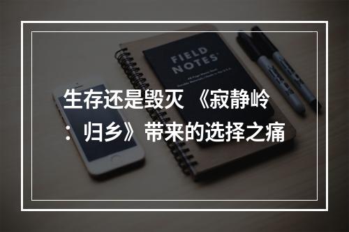 生存还是毁灭 《寂静岭：归乡》带来的选择之痛