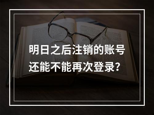 明日之后注销的账号还能不能再次登录？