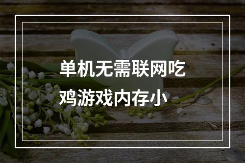 单机无需联网吃鸡游戏内存小