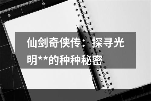 仙剑奇侠传：探寻光明**的种种秘密