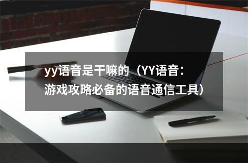 yy语音是干嘛的（YY语音：游戏攻略必备的语音通信工具）