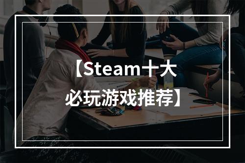 【Steam十大必玩游戏推荐】