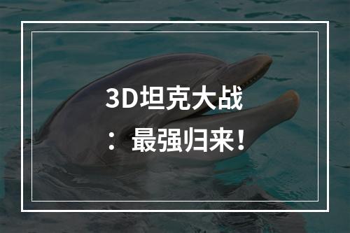 3D坦克大战：最强归来！