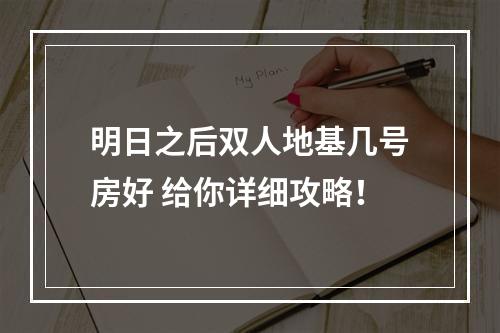 明日之后双人地基几号房好 给你详细攻略！