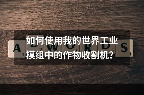 如何使用我的世界工业模组中的作物收割机？