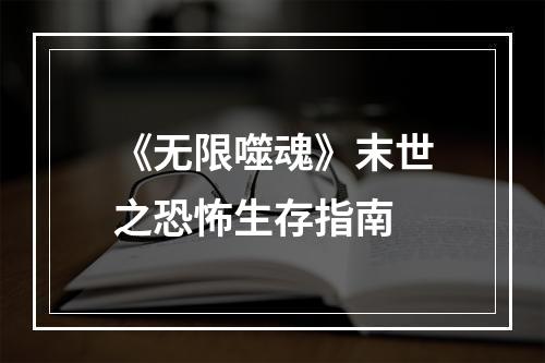 《无限噬魂》末世之恐怖生存指南