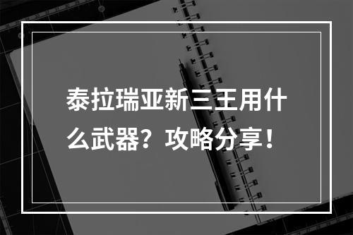 泰拉瑞亚新三王用什么武器？攻略分享！