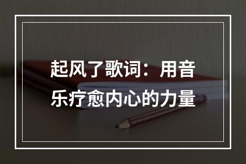 起风了歌词：用音乐疗愈内心的力量