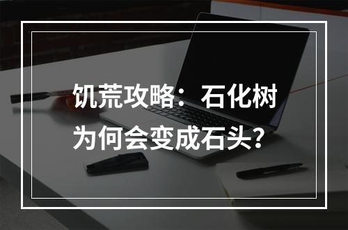 饥荒攻略：石化树为何会变成石头？