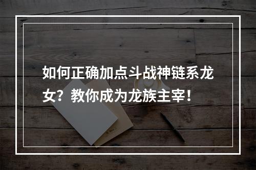 如何正确加点斗战神链系龙女？教你成为龙族主宰！