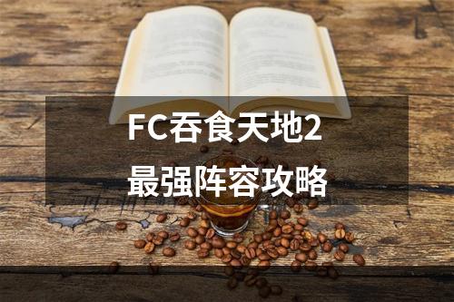 FC吞食天地2最强阵容攻略