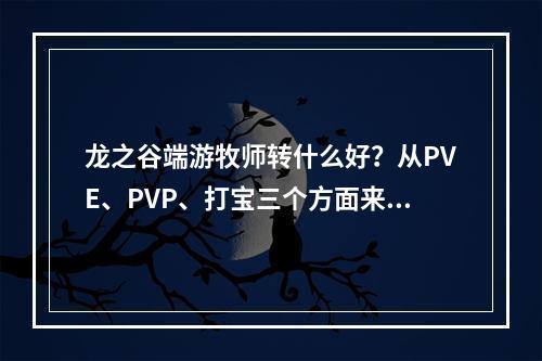 龙之谷端游牧师转什么好？从PVE、PVP、打宝三个方面来分析！