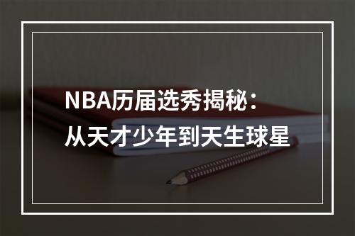 NBA历届选秀揭秘：从天才少年到天生球星