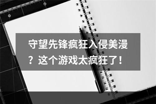 守望先锋疯狂入侵美漫？这个游戏太疯狂了！