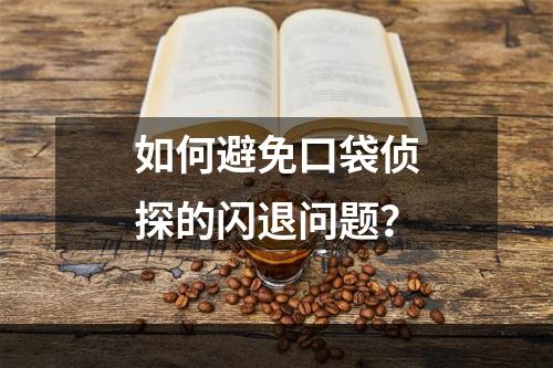 如何避免口袋侦探的闪退问题？