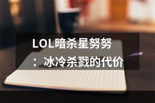 LOL暗杀星努努：冰冷杀戮的代价