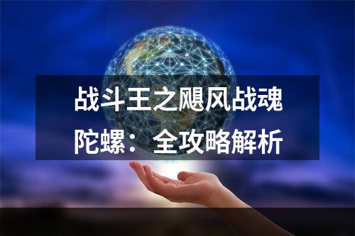 战斗王之飓风战魂陀螺：全攻略解析