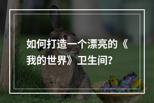 如何打造一个漂亮的《我的世界》卫生间？