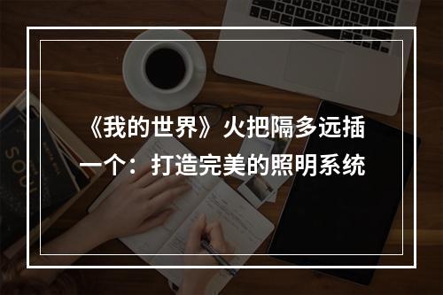 《我的世界》火把隔多远插一个：打造完美的照明系统