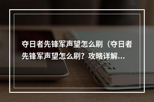 夺日者先锋军声望怎么刷（夺日者先锋军声望怎么刷？攻略详解！）