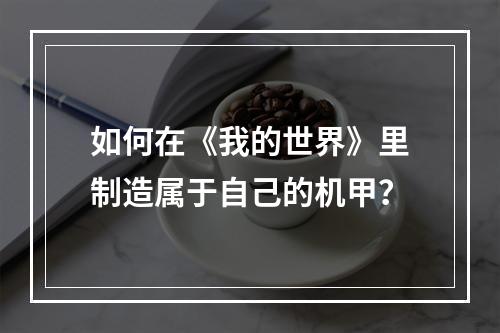 如何在《我的世界》里制造属于自己的机甲？