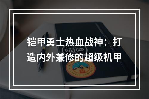 铠甲勇士热血战神：打造内外兼修的超级机甲