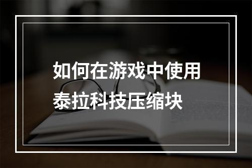 如何在游戏中使用泰拉科技压缩块