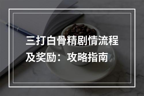 三打白骨精剧情流程及奖励：攻略指南