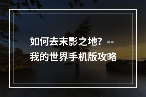 如何去末影之地？--我的世界手机版攻略