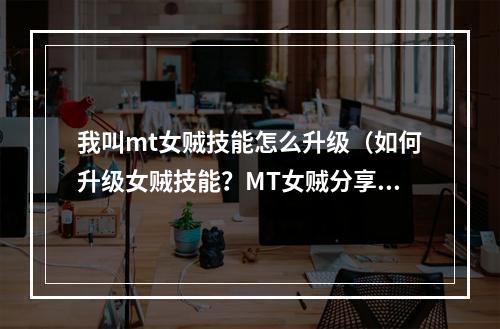 我叫mt女贼技能怎么升级（如何升级女贼技能？MT女贼分享攻略）