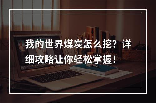 我的世界煤炭怎么挖？详细攻略让你轻松掌握！