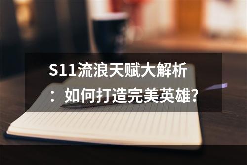 S11流浪天赋大解析：如何打造完美英雄？