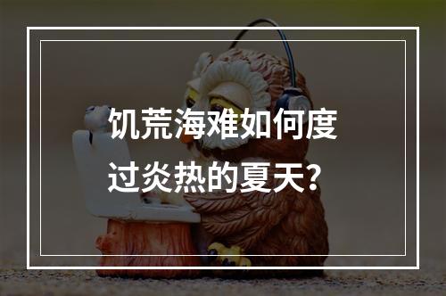 饥荒海难如何度过炎热的夏天？