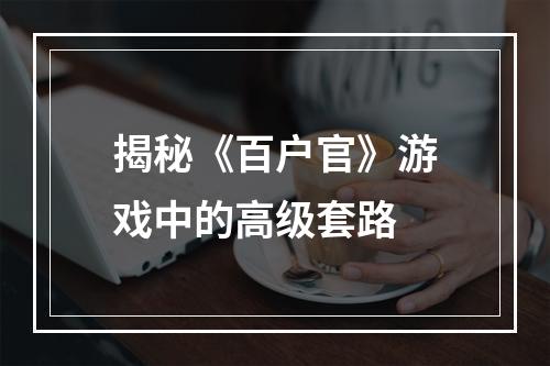 揭秘《百户官》游戏中的高级套路