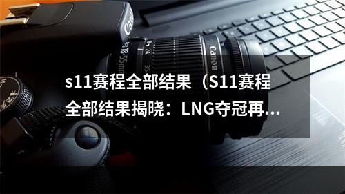 s11赛程全部结果（S11赛程全部结果揭晓：LNG夺冠再创历史）