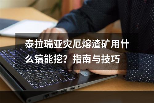 泰拉瑞亚灾厄熔渣矿用什么镐能挖？指南与技巧